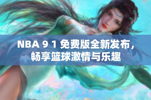 NBA 9 1 免費(fèi)版全新發(fā)布，暢享籃球激情與樂趣