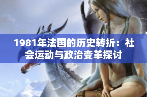 1981年法國(guó)的歷史轉(zhuǎn)折：社會(huì)運(yùn)動(dòng)與政治變革探討
