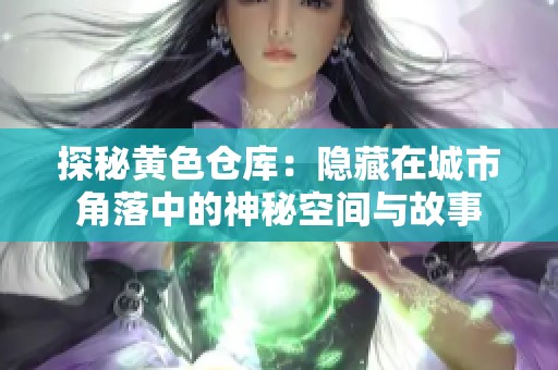 探秘黃色倉庫：隱藏在城市角落中的神秘空間與故事