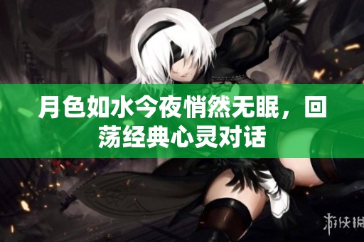 月色如水今夜悄然無眠，回蕩經(jīng)典心靈對話