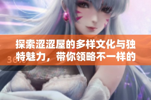探索澀澀屋的多樣文化與獨特魅力，帶你領(lǐng)略不一樣的體驗