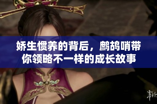 嬌生慣養(yǎng)的背后，鷓鴣哨帶你領(lǐng)略不一樣的成長(zhǎng)故事