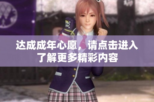 達(dá)成成年心愿，請(qǐng)點(diǎn)擊進(jìn)入了解更多精彩內(nèi)容