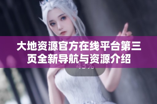 大地資源官方在線平臺(tái)第三頁(yè)全新導(dǎo)航與資源介紹