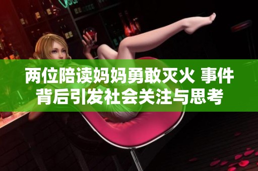 兩位陪讀媽媽勇敢滅火 事件背后引發(fā)社會關(guān)注與思考