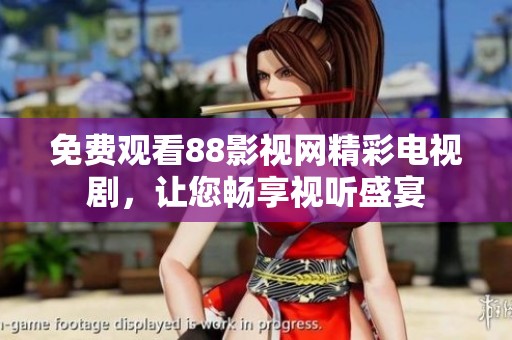 免費(fèi)觀看88影視網(wǎng)精彩電視劇，讓您暢享視聽盛宴