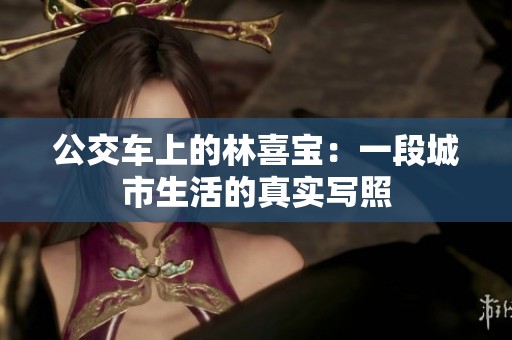 公交車上的林喜寶：一段城市生活的真實寫照