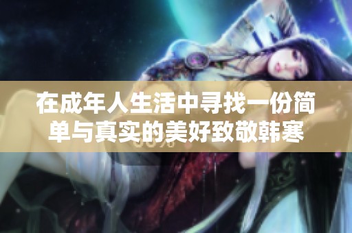 在成年人生活中尋找一份簡單與真實(shí)的美好致敬韓寒