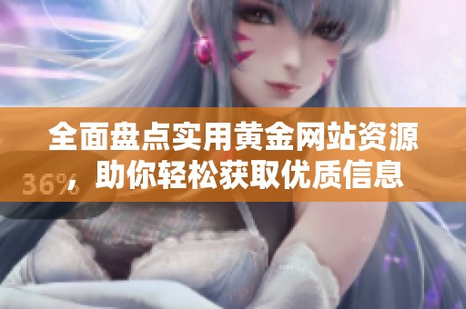 全面盤點(diǎn)實(shí)用黃金網(wǎng)站資源，助你輕松獲取優(yōu)質(zhì)信息