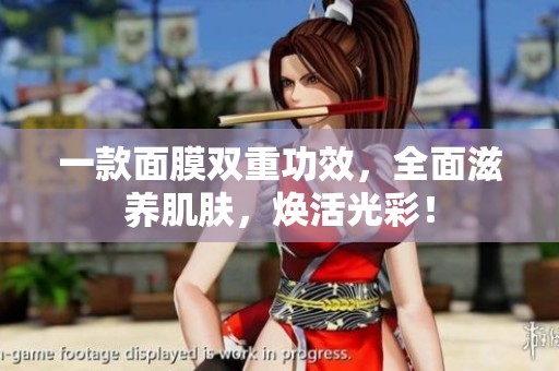 一款面膜雙重功效，全面滋養(yǎng)肌膚，煥活光彩！