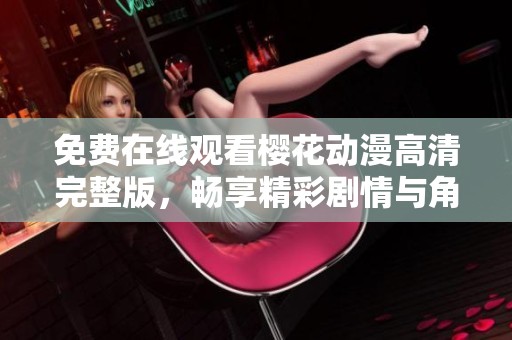 免費(fèi)在線觀看櫻花動(dòng)漫高清完整版，暢享精彩劇情與角色魅力