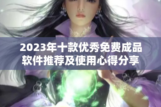 2023年十款優(yōu)秀免費(fèi)成品軟件推薦及使用心得分享