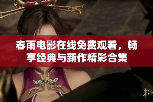 春雨電影在線免費觀看，暢享經(jīng)典與新作精彩合集