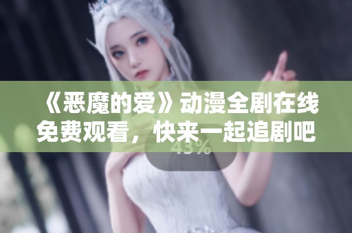 《惡魔的愛》動漫全劇在線免費觀看，快來一起追劇吧！