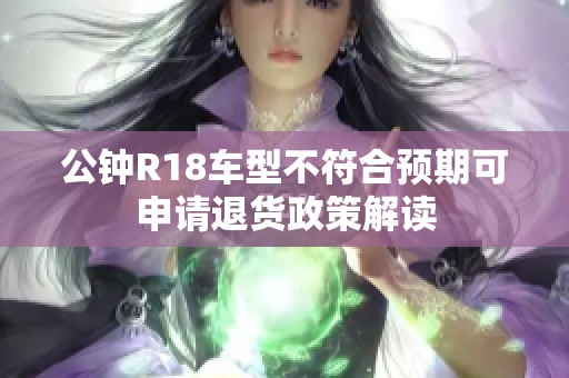 公鐘R18車型不符合預期可申請退貨政策解讀
