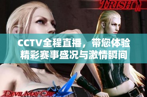 CCTV全程直播，帶您體驗(yàn)精彩賽事盛況與激情瞬間