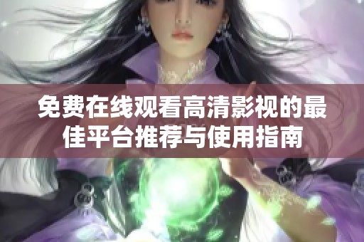 免費在線觀看高清影視的最佳平臺推薦與使用指南