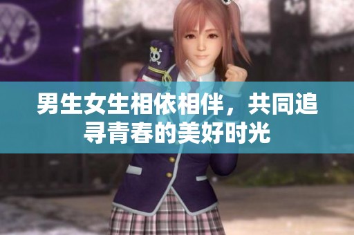 男生女生相依相伴，共同追尋青春的美好時(shí)光