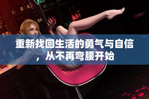 重新找回生活的勇氣與自信，從不再彎腰開始