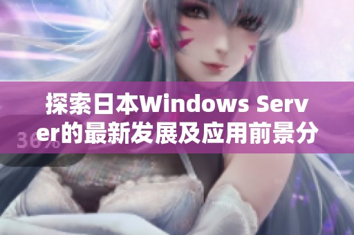 探索日本W(wǎng)indows Server的最新發(fā)展及應用前景分析
