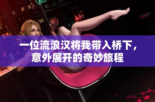 一位流浪漢將我?guī)霕蛳?，意外展開(kāi)的奇妙旅程
