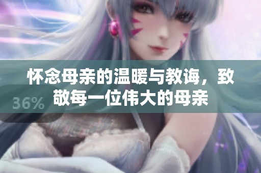 懷念母親的溫暖與教誨，致敬每一位偉大的母親