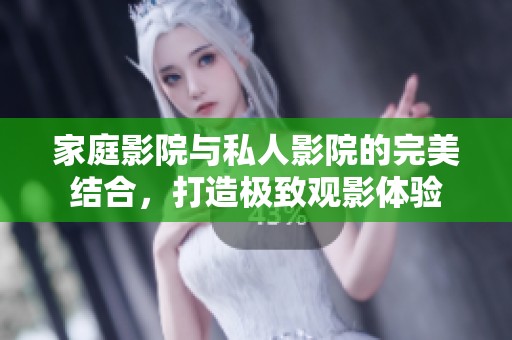 家庭影院與私人影院的完美結(jié)合，打造極致觀影體驗(yàn)