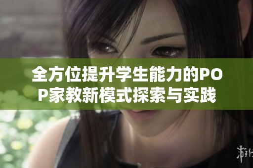 全方位提升學(xué)生能力的POP家教新模式探索與實(shí)踐