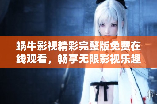 蝸牛影視精彩完整版免費在線觀看，暢享無限影視樂趣