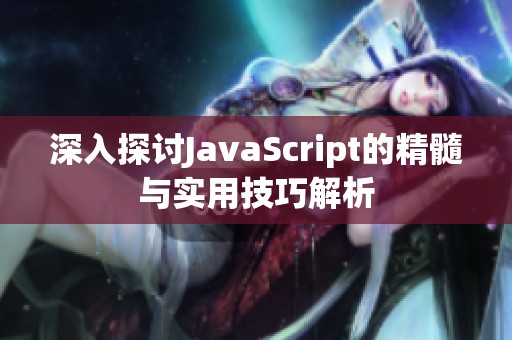 深入探討JavaScript的精髓與實用技巧解析