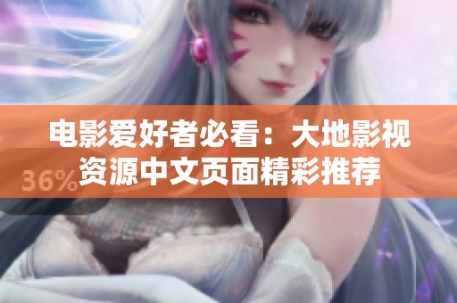 電影愛好者必看：大地影視資源中文頁面精彩推薦