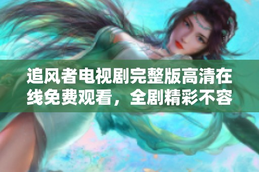 追風者電視劇完整版高清在線免費觀看，全劇精彩不容錯過
