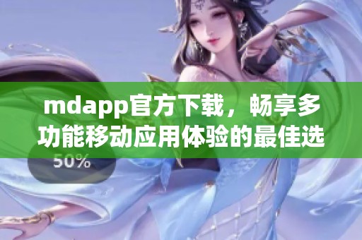 mdapp官方下載，暢享多功能移動應用體驗的最佳選擇