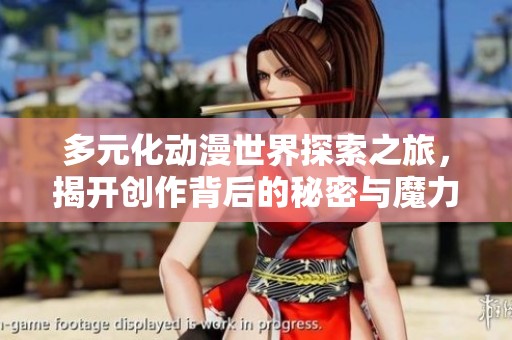 多元化動(dòng)漫世界探索之旅，揭開(kāi)創(chuàng)作背后的秘密與魔力