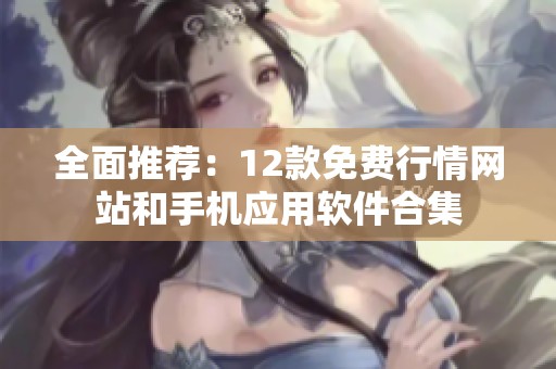 全面推薦：12款免費行情網(wǎng)站和手機應(yīng)用軟件合集