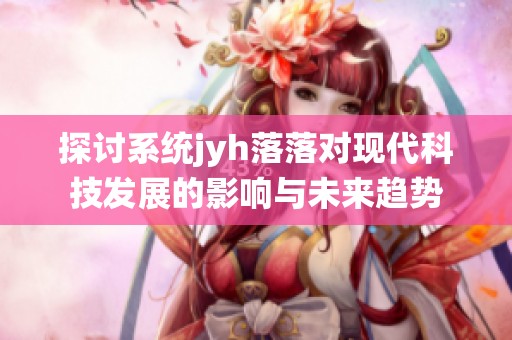 探討系統(tǒng)jyh落落對現(xiàn)代科技發(fā)展的影響與未來趨勢