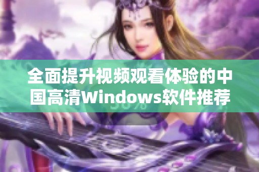 全面提升視頻觀看體驗(yàn)的中國高清Windows軟件推薦