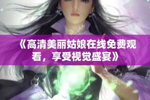 《高清美麗姑娘在線免費(fèi)觀看，享受視覺盛宴》