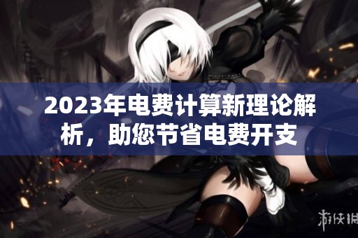 2023年電費計算新理論解析，助您節(jié)省電費開支