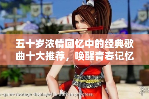 五十歲濃情回憶中的經(jīng)典歌曲十大推薦，喚醒青春記憶