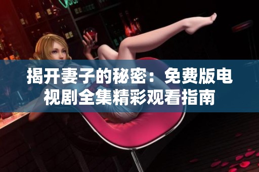 揭開妻子的秘密：免費(fèi)版電視劇全集精彩觀看指南