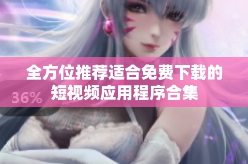 全方位推薦適合免費(fèi)下載的短視頻應(yīng)用程序合集