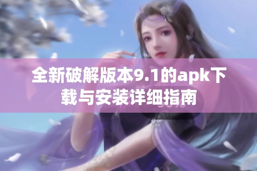 全新破解版本9.1的apk下載與安裝詳細指南