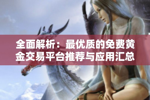 全面解析：最優(yōu)質(zhì)的免費(fèi)黃金交易平臺(tái)推薦與應(yīng)用匯總