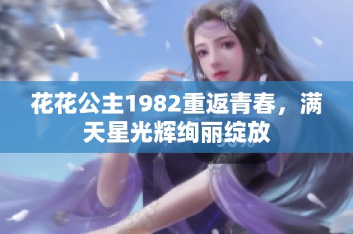 花花公主1982重返青春，滿天星光輝絢麗綻放