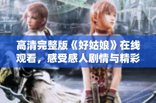高清完整版《好姑娘》在線觀看，感受感人劇情與精彩演繹
