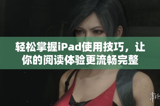 輕松掌握iPad使用技巧，讓你的閱讀體驗更流暢完整