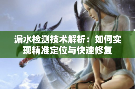 漏水檢測技術(shù)解析：如何實現(xiàn)精準定位與快速修復