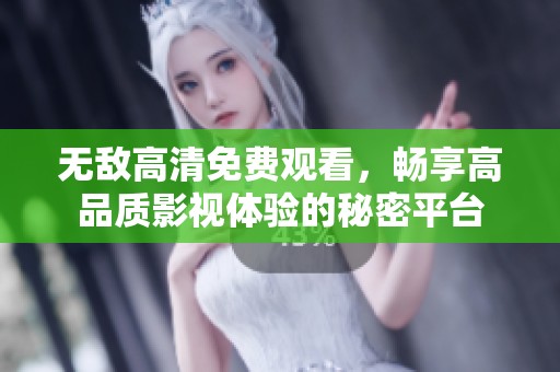 無敵高清免費觀看，暢享高品質影視體驗的秘密平臺