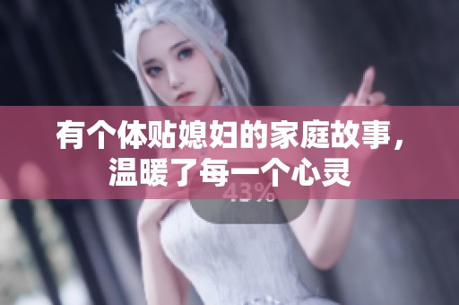 有個體貼媳婦的家庭故事，溫暖了每一個心靈